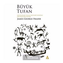 Büyük Tufan: Dünyadaki Tufan Mitleri Üzerine Bir Başvuru Kitabı-James George Frazer