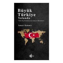 Büyük Türkiye Yolunda - Türk Dış Politikasının Güncel Meseleleri - İsmail Özdemir