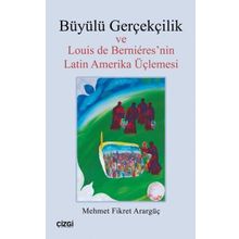 Büyülü Gerçekçilik ve Louis de Bernieresnin Latin Amerika Üçlemesi - Mehmet Fikret Arargüç