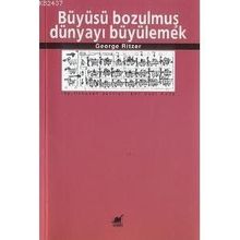 Büyüsü Bozulmuş Dünyayı Büyülemek - George Ritzer