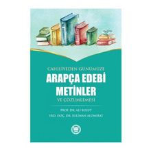 Cahiliyeden Günümüze Arapça Edebi Metinler ve Çözümlemesi - Ali Bulut Suliman Alomırat