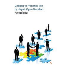 ÇALIŞAN VE YÖNETİCİ İÇİN İŞ HAYATI OYUN KURALLARI - AYKUT İÇÖZ