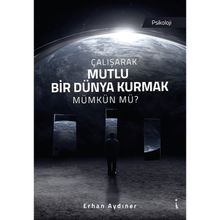 Çalışarak Mutlu Bir Dünya Kurmak Mümkün Mü? - Erhan Aydıner