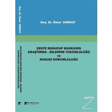 Çekte Muhatap Bankanın Araştırma-Bildirim Yükümlülüğü ve Hukuki Sorumluluğu - Ömer Korkut