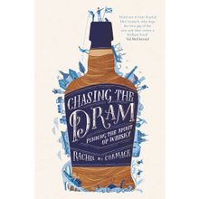 Chasing the Dram: Finding the Spirit of Whisky - Rachel McCormack