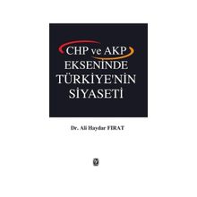 CHP ve AKP Ekseninde Türkiye’nin Siyaseti - Ali Haydar Fırat
