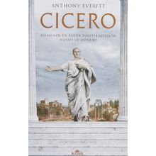 Cicero Roma'nın En Büyük Politikacısının Hayatı ve Dönemi - Anthony Everitt