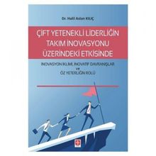 Çift Yetenekli Liderliğin Takım İnovasyonu Üzerindeki Etkisinde İnovasyon İklimi İnovatif Davranışlar ve Öz Yeterliğin Rolü Halil Aslan Kılıç