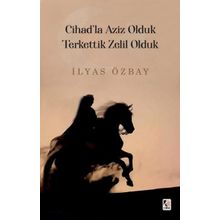 Cihad'la Aziz Olduk Terkettik Zelil Olduk İlyas Özbay