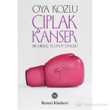 ÇIPLAK KANSER BIR DİRENÇ VE UMUT ÖYKÜSÜ - OYA KOZLU