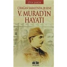 ÇIRAĞAN SARAYINDA 28 SENE - 5. MURAD'IN HAYATI - ZIYA ŞAKİR