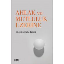 Çizgi Kitapevi Ahlak ve Mutluluk Üzerine - Musa Gürsel