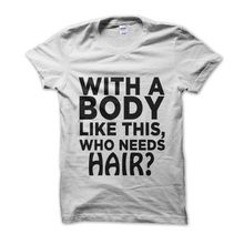 Clique Clothing With A Body Like This Who Needs Hair Beyaz Erkek T-shirt