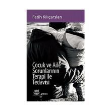 ÇOCUK VE AILE SORUNLARININ TERAPI ILE TEDAVISI - FATIH KILIÇARSLAN