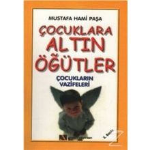 ÇOCUKLARA ALTIN ÖĞÜTLER ÇOCUKLARIN VAZIFELERI - MUSTAFA HAMI PAŞA