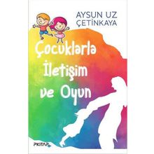 Çocuklarla İletişim ve Oyun - Aysun Uz Çetinkaya