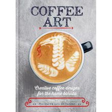 Coffee Art: Creative Coffee Designs for the Home Barista
