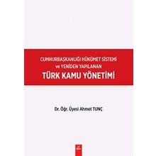 Cumhurbaşkanlığı Hükümet Sistemi ve Yeniden Yapılanan Türk Kamu Yönetimi - Ahmet Tunç