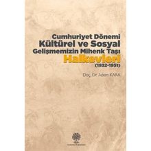 Cumhuriyet Dönemi Kültürel ve Sosyal Gelişmemizin Mihenk Taşı Halkevleri 1932 - 1951 - Adem Kara