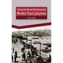 Cumhuriyet Dönemi Türk Romanında Merkez-Taşra Çatışması - Ömer Solak