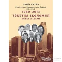 Cumhuriyet Ekonomisinin Öyküsü 3. Cilt 1980 -2013 Tüketim Ekonomisi Küreselleşme - Cahit Kayra