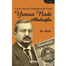 Cumhuriyet ile Özdeşleşmiş Bir Hayat - Yunus Nadi Abalıoğlu - Ali Abalı