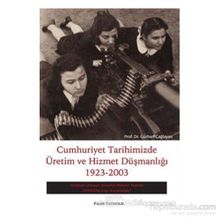 CUMHURIYET TARIHIMIZDE ÜRETİM VE HIZMET DÜŞMANLIĞI 1923-2003 - GÜRHAN ÇAĞLAYAN