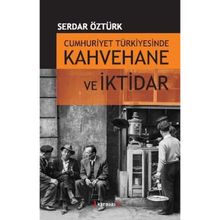 CUMHURIYET TÜRKİYESİNDE KAHVEHANE VE İKTİDAR (1930-1945) - SERDAR ÖZTÜRK