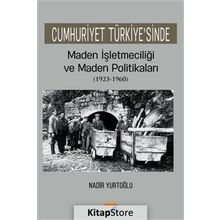 Cumhuriyet Türkiyesinde Maden İşletmeciliği ve Maden Politikaları 1923-1960 - Nadir Yurtoğlu