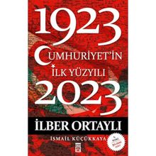CUMHURIYET'IN İLK YÜZYILI (1923-2023) - İLBER ORTAYLI;İSMAİL KÜÇÜKKAYA