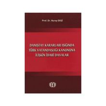 Danıştay Kararları Işığında Türk Vatandaşlığı Kanununa İlişkin İdari Davalar - Nuray Ekşi