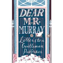 Dear Mr Murray: Letters to a Gentleman Publisher