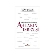 Değer Çözülmelerine Karşı Ahlakın Direnişi - Esat Demir