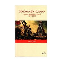 DEMOKRASIYI KURMAK - AVRUPA SOLUNUN TARIHI 1850-2000 - GEOFF ELEY