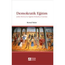 DEMOKRATIK EĞİTİM JOHN DEWEYIN EĞİTİM FELSEFESI ÜZERİNE - KEMAL BAKIR
