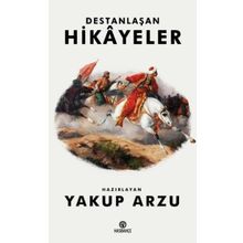 Destanlaşan Hikayeler - Yakup Arzu