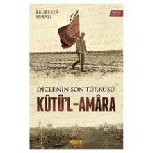 Dicle’nin Son Türküsü Kütü’l - Amara - Ebubekir Subaşı