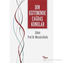 DIN EĞITIMINDE ÇAĞDAŞ KONULAR - MUSTAFA KÖYLÜ