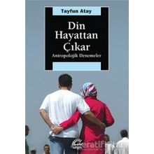 DIN HAYATTAN ÇIKAR: ANTROPOLOJIK DENEMELER - TAYFUN ATAY