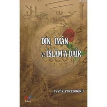 DIN, İMAN VE İSLAM'A DAIR - TEVFIK YÜCEDOĞRU