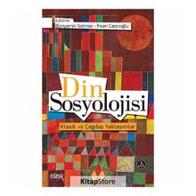 Din Sosyolojisi Klasik ve Çağdaş Yaklaşımlar - Bünyamin Solmaz İhsan Çapcıoğlu