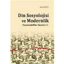 Din Sosyolojisi ve Modernlik -Toplumbilim Yazıları I / Dr. Adil Çiftçi