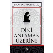 DINI ANLAMAK ÜZERİNE - RECEP KILIÇ