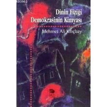 Dinin Fiziği Demokrasinin Kimyası - Mehmet Ali Kılıçbay