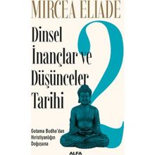 DINSEL İNANÇLAR VE DÜŞÜNCELER TARIHI - 2 GOTAMA BUDHA´DAN HIRISTIYANLIĞIN DOĞUŞUNA - MIRCAE ELIADE