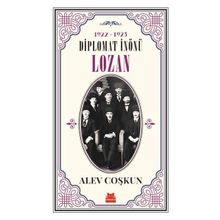 Diplomat İnönü Lozan 1922 - 1923 - Alev Coşkun