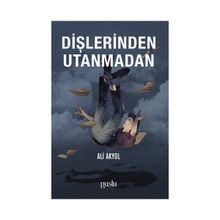 Dişlerinden Utanmadan - Ali Akyol