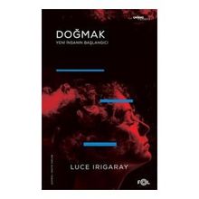 Doğmak - Yeni İnsanın Başlangıcı - Luce Irigaray