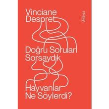 Doğru Soruları Sorsaydık Hayvanlar Ne Söylerdi? - Vinciane Despret