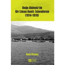 Doğu Akdeniz’de Bir Liman Kenti İskenderun 1914-1919 - Naim Ürkmez